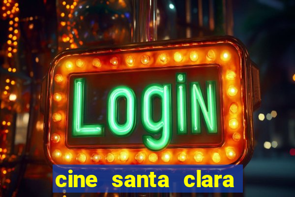 cine santa clara filme em cartaz